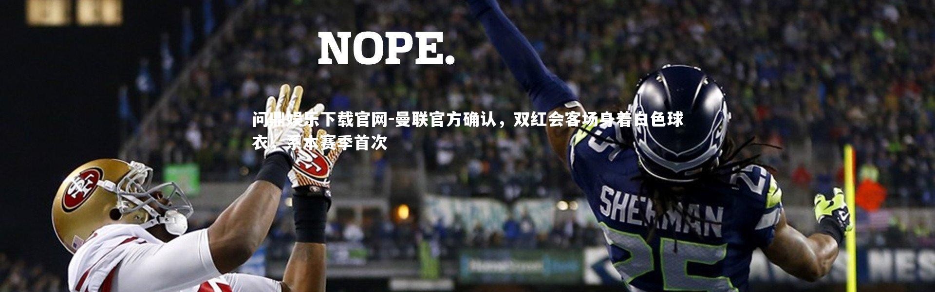 问鼎娱乐下载官网-曼联官方确认，双红会客场身着白色球衣，系本赛季首次