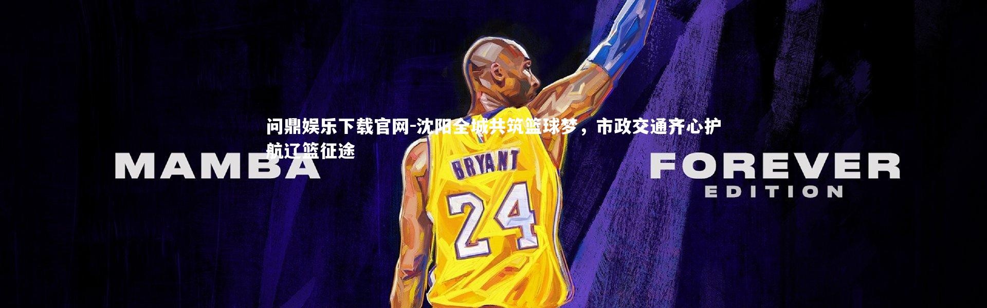 问鼎娱乐下载官网-沈阳全城共筑篮球梦，市政交通齐心护航辽篮征途