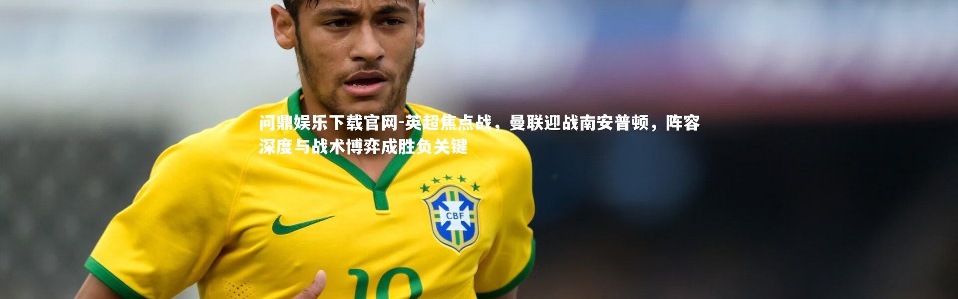 问鼎娱乐下载官网-英超焦点战，曼联迎战南安普顿，阵容深度与战术博弈成胜负关键