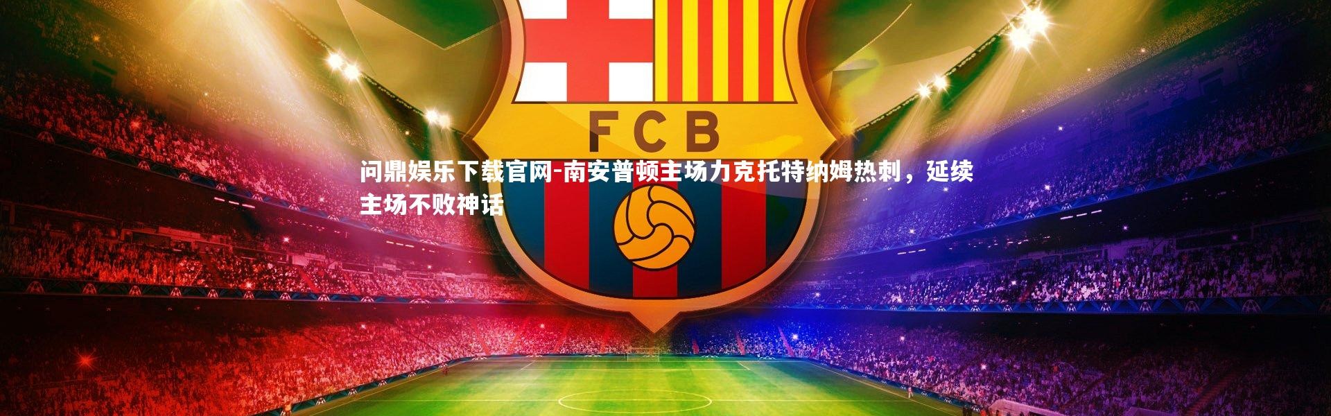 问鼎娱乐下载官网-南安普顿主场力克托特纳姆热刺，延续主场不败神话