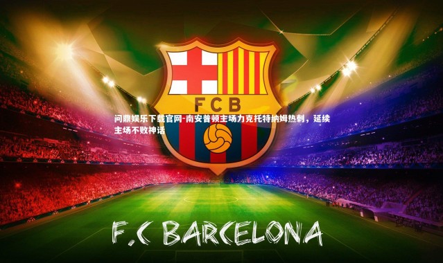 问鼎娱乐下载官网-南安普顿主场力克托特纳姆热刺，延续主场不败神话