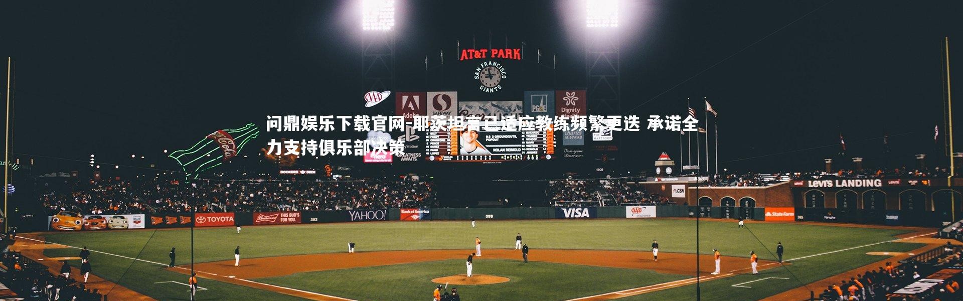 问鼎娱乐下载官网-耶茨坦言已适应教练频繁更迭 承诺全力支持俱乐部决策