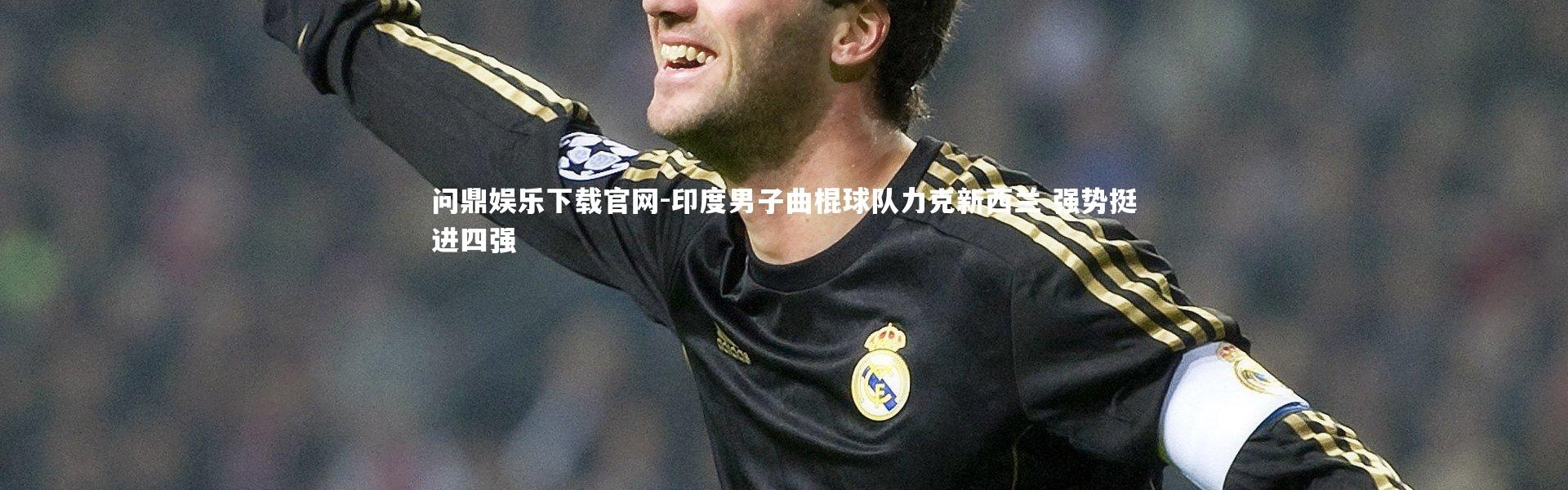 问鼎娱乐下载官网-印度男子曲棍球队力克新西兰 强势挺进四强