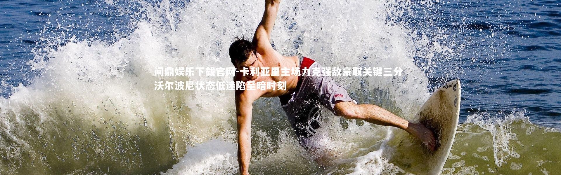 问鼎娱乐下载官网-卡利亚里主场力克强敌豪取关键三分 沃尔波尼状态低迷陷至暗时刻