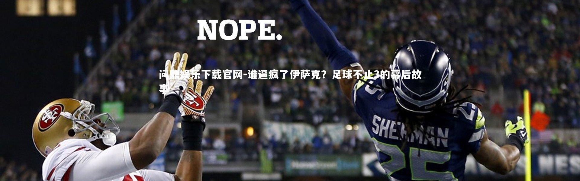 问鼎娱乐下载官网-谁逼疯了伊萨克？足球不止3的幕后故事