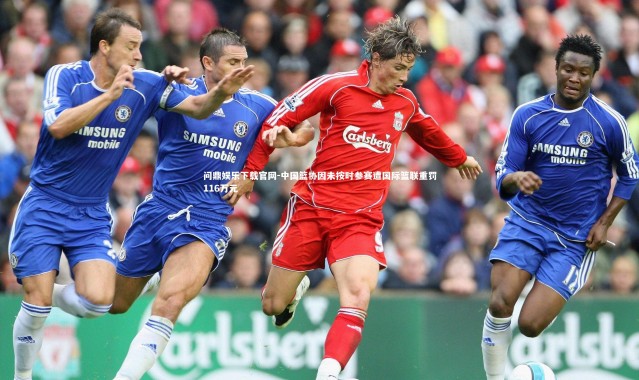 问鼎娱乐下载官网-中国篮协因未按时参赛遭国际篮联重罚116万元