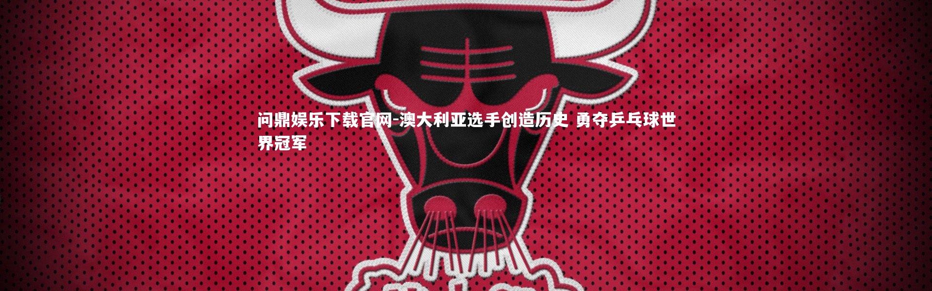 问鼎娱乐下载官网-澳大利亚选手创造历史 勇夺乒乓球世界冠军