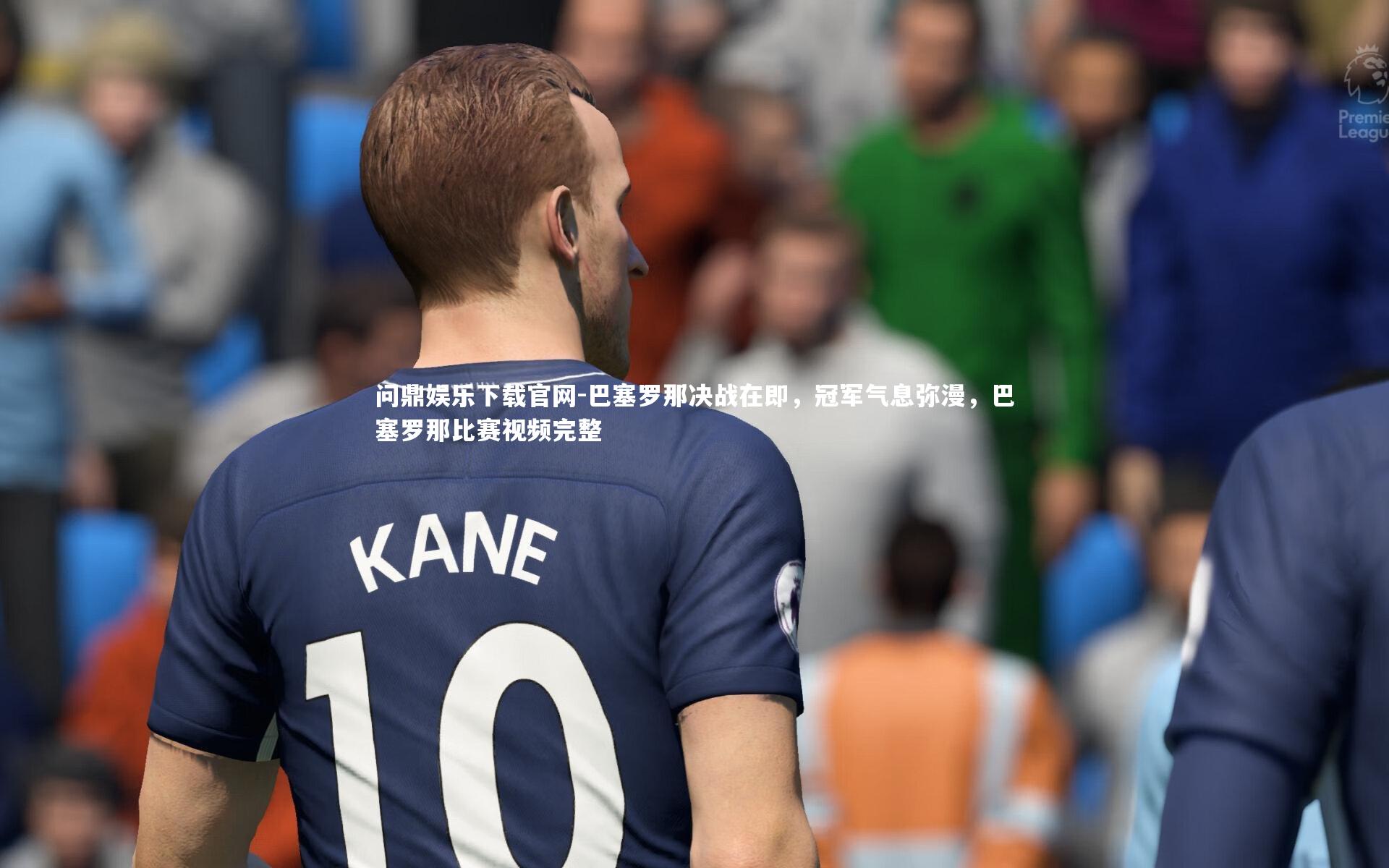 巴塞罗那决战在即，冠军气息弥漫，巴塞罗那比赛视频完整