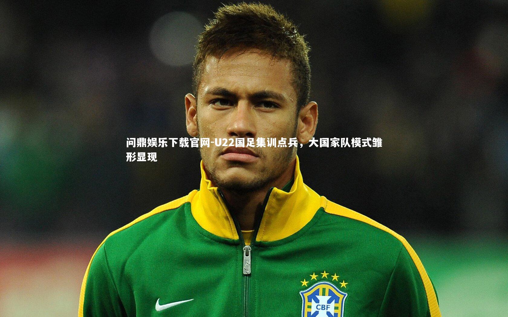 U22国足集训点兵，大国家队模式雏形显现