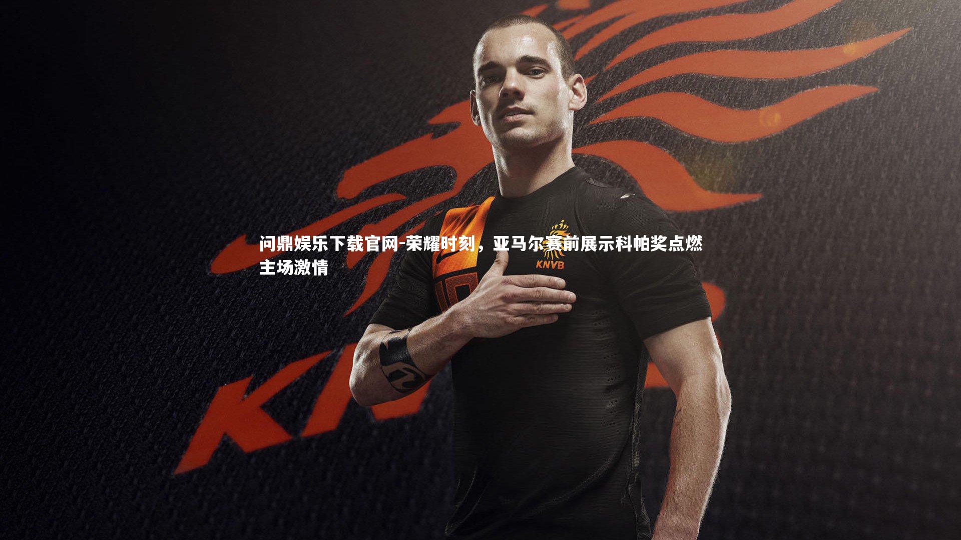 荣耀时刻，亚马尔赛前展示科帕奖点燃主场激情