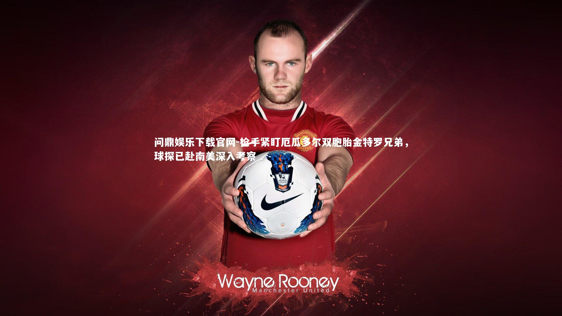 枪手紧盯厄瓜多尔双胞胎金特罗兄弟，球探已赴南美深入考察