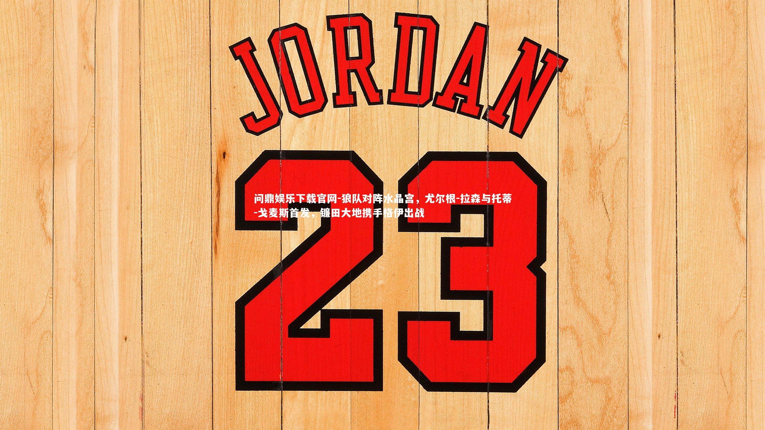 狼队对阵水晶宫,尤尔根-拉森与托蒂-戈麦斯首发,镰田大地携手格伊出战