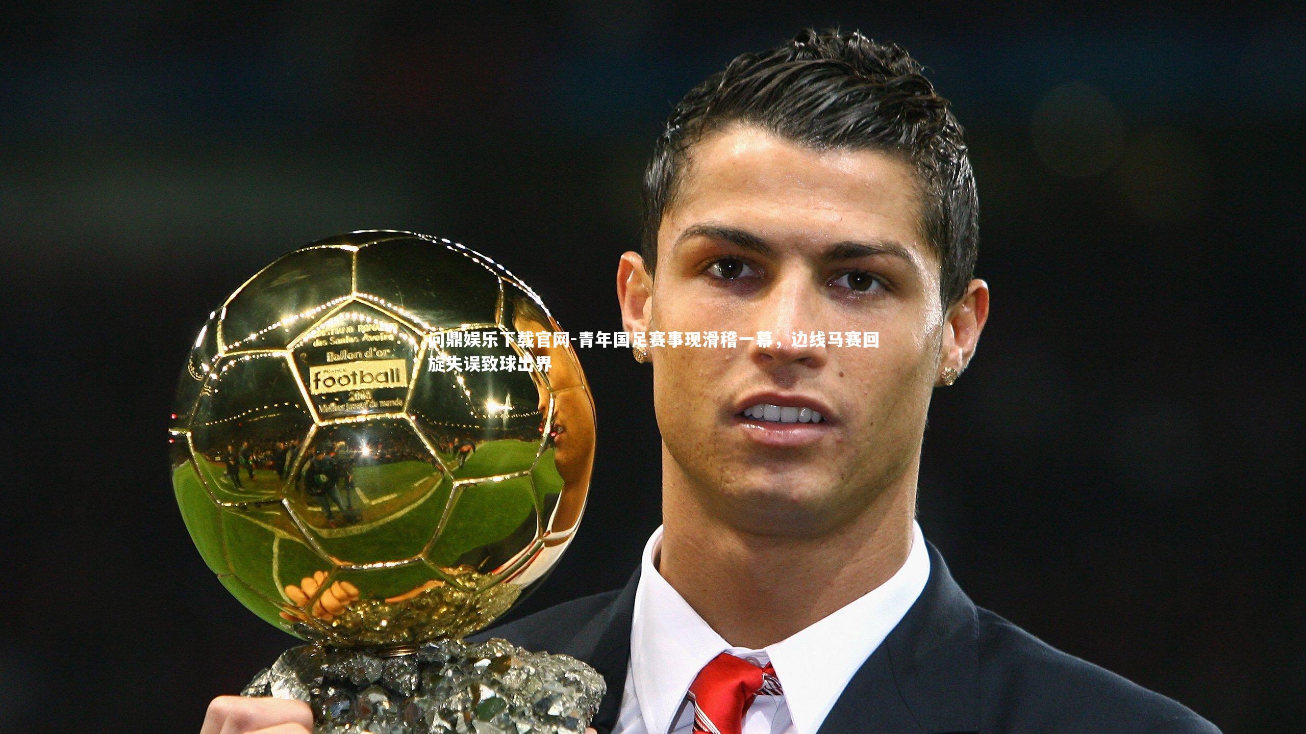 青年国足赛事现滑稽一幕,边线马赛回旋失误致球出界