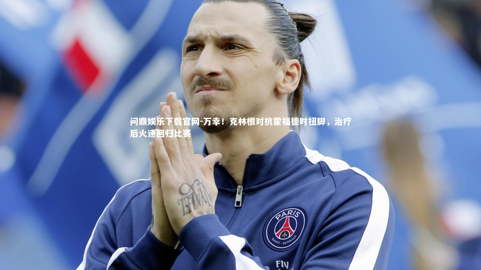 万幸！克林根对抗霍福德时扭脚，治疗后火速回归比赛